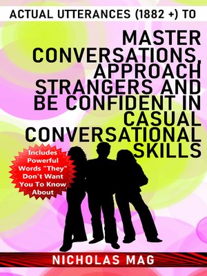 cover image of Actual Utterances (1882 +) to Master Conversations, Approach Strangers and Be Confident in Casual Conversational Skills